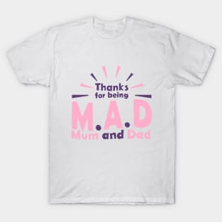 Thanks for being M.A.D ( Mom and Dad) T-Shirt